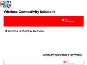 Wireless Connectivity Solutions TI Wireless Technology Overview Wirelessly