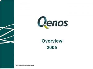 Overview 2005 M publicgeneralQenos Intro 2005 ppt Qenos