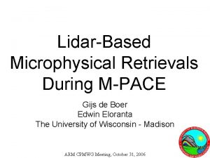 LidarBased Microphysical Retrievals During MPACE Gijs de Boer