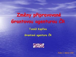 Zmny pipravovan Grantovou agenturou R Tom Kopiva Grantov