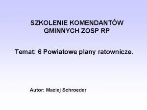 SZKOLENIE KOMENDANTW GMINNYCH ZOSP RP Temat 6 Powiatowe