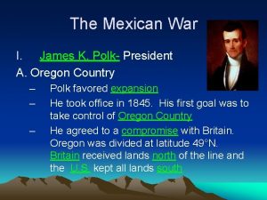 The Mexican War I James K Polk President