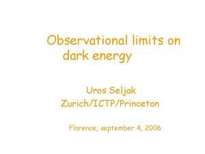 Observational limits on dark energy Uros Seljak ZurichICTPPrinceton