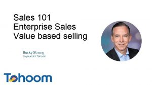 Sales 101 Enterprise Sales Value based selling Bucky