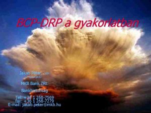 BCPDRP a gyakorlatban Jakab Pter CISM igazgat MKB