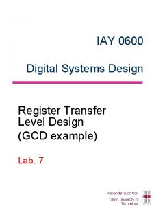 IAY 0600 Digital Systems Design Register Transfer Level