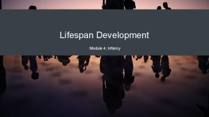 Lifespan Development Module 4 Infancy Module Learning Outcomes