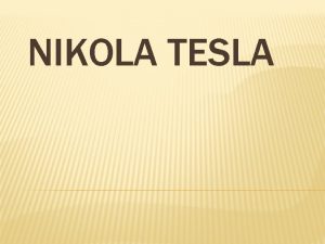 NIKOLA TESLA BIOGRAFIJA Nikola Tesla roen je 10