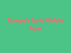 Europes Early Middle Ages Early Middle Ages 500