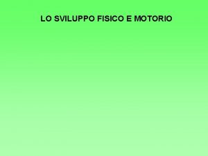 LO SVILUPPO FISICO E MOTORIO Lo sviluppo prenatale