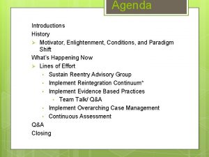 Agenda Introductions History Motivator Enlightenment Conditions and Paradigm