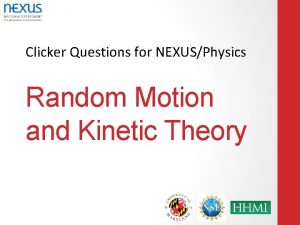 Clicker Questions for NEXUSPhysics Random Motion and Kinetic