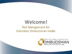 Welcome Risk Management for Volunteer Ombudsman Intake Volunteer