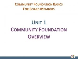 COMMUNITY FOUNDATION BASICS FOR BOARD MEMBERS UNIT 1