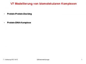 V 7 Modellierung von biomolekularen Komplexen ProteinDocking ProteinDNAKomplexe