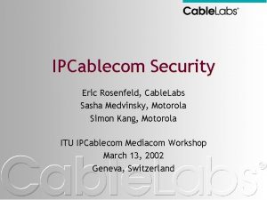 IPCablecom Security Eric Rosenfeld Cable Labs Sasha Medvinsky