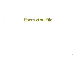 Esercizi su File 1 Esercizio Dato un file