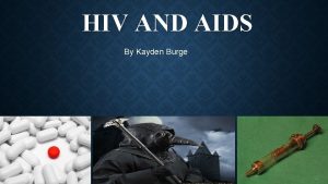 HIV AND AIDS By Kayden Burge VIRUS an