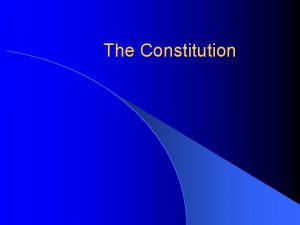 The Constitution Constitution l Definition A nations basic