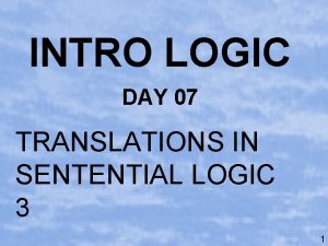 INTRO LOGIC DAY 07 TRANSLATIONS IN SENTENTIAL LOGIC