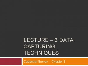 LECTURE 3 DATA CAPTURING TECHNIQUES Cadastral Survey Chapter