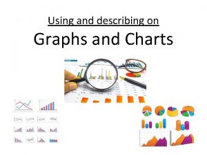 Using and describing on Graphs and Charts What