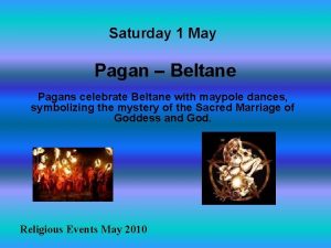 Saturday 1 May Pagan Beltane Pagans celebrate Beltane