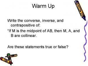 Warm Up Write the converse inverse and contrapositive