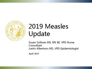 2019 Measles Update Susan Sullivan MS RNBC VPD