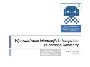 Wprowadzanie informacji do komputera za pomoc klawiatury Maciej