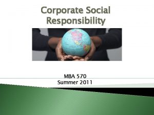 Corporate Social Responsibility MBA 570 Summer 2011 Objectives