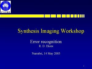 Synthesis Imaging Workshop Error recognition R D Ekers