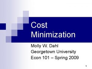 Cost Minimization Molly W Dahl Georgetown University Econ