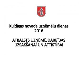 Kuldgas novada uzmju dienas 2016 ATBALSTS UZMJDARBBAS UZSKANAI