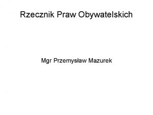 Rzecznik Praw Obywatelskich Mgr Przemysaw Mazurek Podstawowe wiadomoci