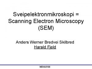 Sveipelektronmikroskopi Scanning Electron Microscopy SEM Anders Werner Bredvei