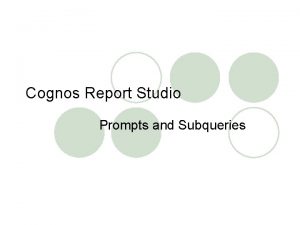 Cognos Report Studio Prompts and Subqueries Creating a