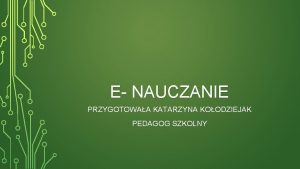 E NAUCZANIE PRZYGOTOWAA KATARZYNA KOODZIEJAK PEDAGOG SZKOLNY CO