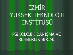 ZMR YKSEK TEKNOLOJ ENSTTS PSKOLOJK DANIMA VE REHBERLK