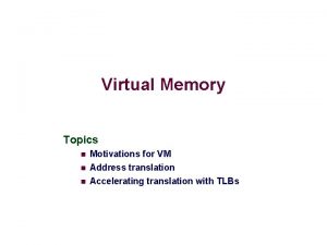 Virtual Memory Topics n n n Motivations for