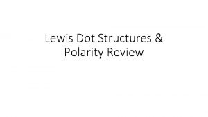 Lewis Dot Structures Polarity Review Dot Diagrams vs