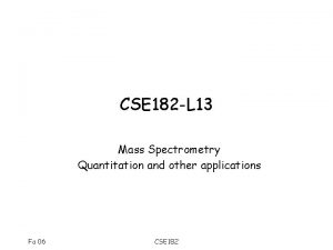 CSE 182 L 13 Mass Spectrometry Quantitation and