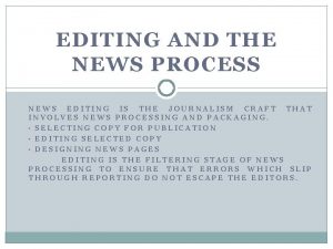 EDITING AND THE NEWS PROCESS NEWS EDITING IS