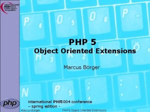 PHP 5 Object Oriented Extensions Marcus Brger international