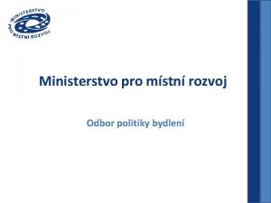 Ministerstvo pro mstn rozvoj Odbor politiky bydlen Obsah