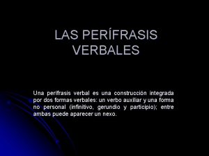 LAS PERFRASIS VERBALES Una perfrasis verbal es una