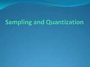 Sampling and Quantization Introduction A digital signal is