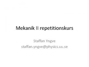 Mekanik II repetitionskurs Staffan Yngve staffan yngvephysics uu