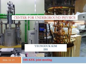CENTER FOR UNDERGROUND PHYSICS YEONGDUK KIM IBS 2016