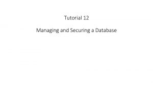 Tutorial 12 Managing and Securing a Database Objectives